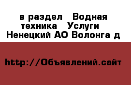  в раздел : Водная техника » Услуги . Ненецкий АО,Волонга д.